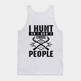 I hunt so I don't Choke people Tank Top